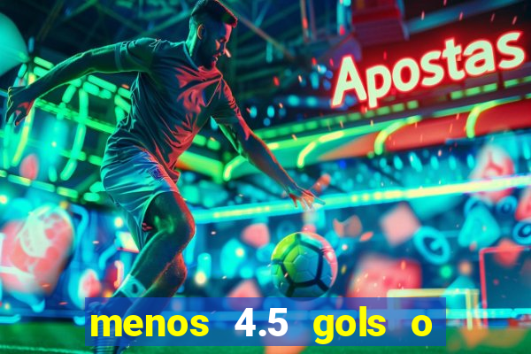 menos 4.5 gols o que significa